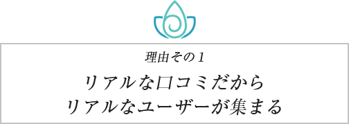 理由その1 リアルな⼝コミだからリアルなユーザーが集まる